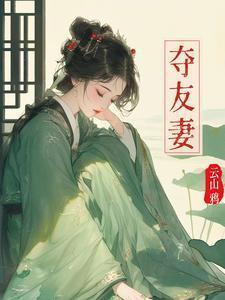 夺友妻古代言情免费阅读
